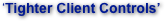 ‘Tighter Client Controls’